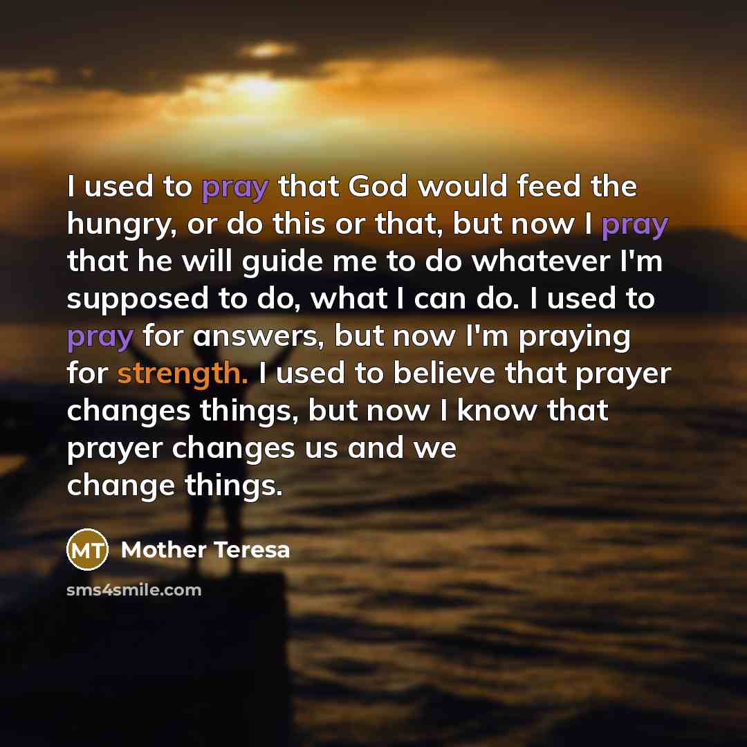 “I used to pray that God would feed the hungry,…” quote by Mother Teresa