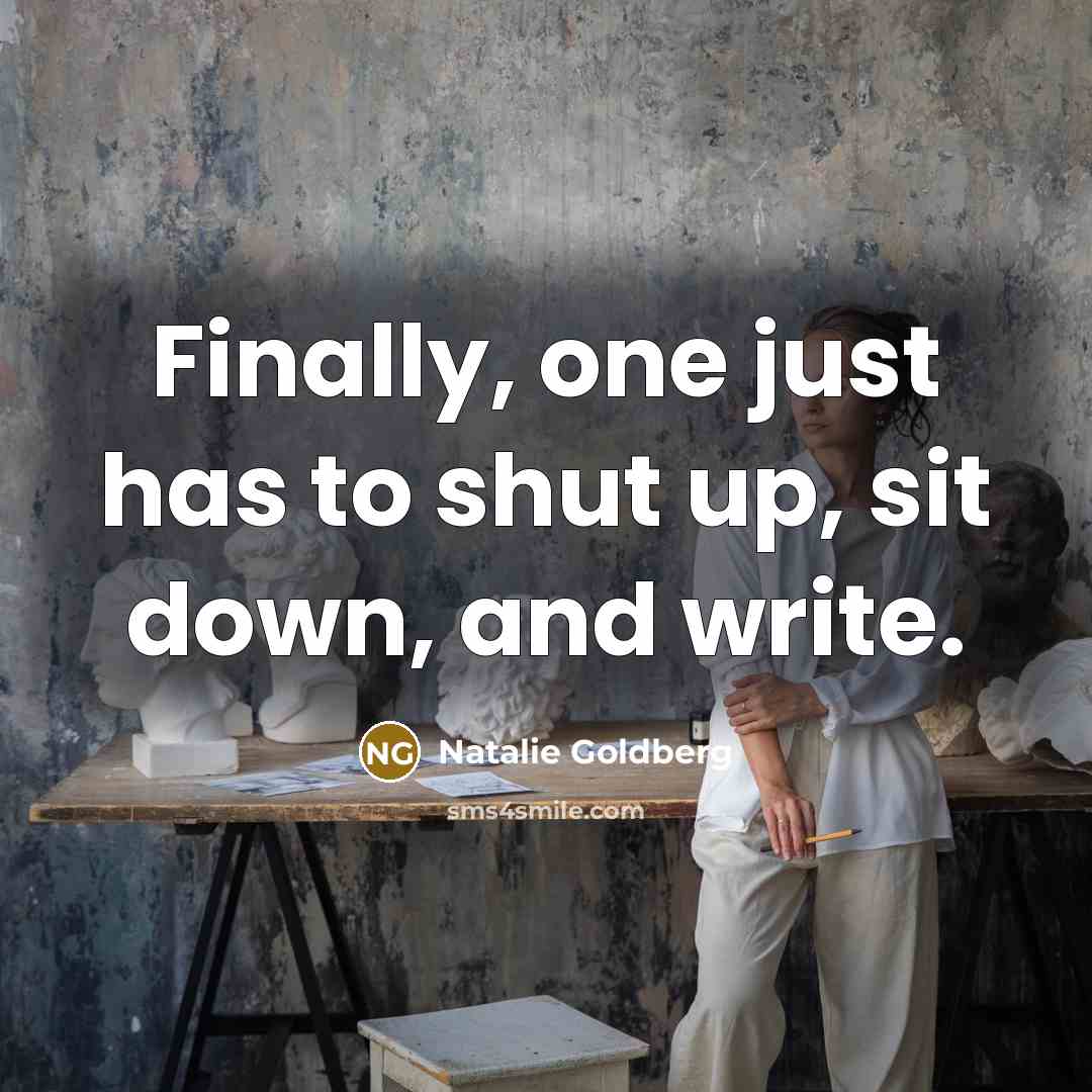 “Finally, one just has to shut up, sit down, and…” quote by Natalie Goldberg