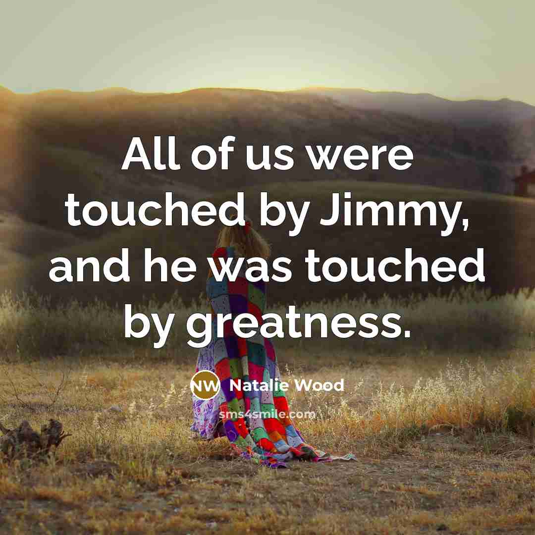 “All of us were touched by Jimmy, and he was…” quote by Natalie Wood