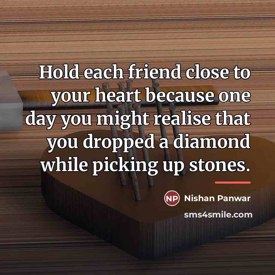 “Hold each friend close to your heart because one day…” quote by Nishan Panwar