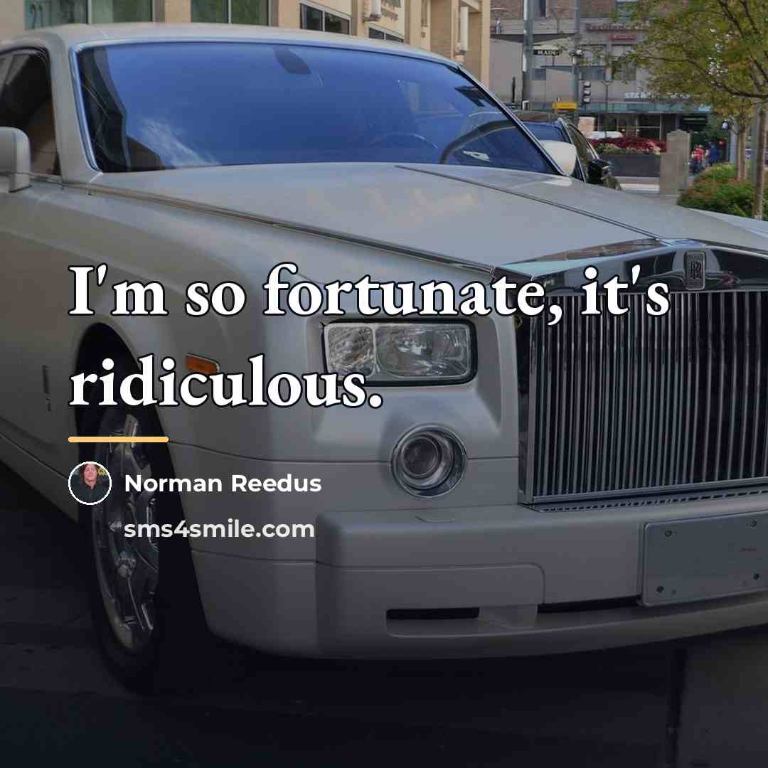 “I'm so fortunate, it's ridiculous.…” quote by Norman Reedus