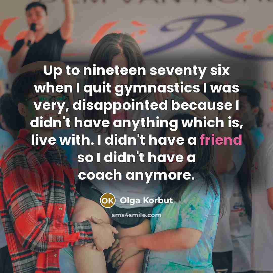 “Up to nineteen seventy six when I quit gymnastics I…” quote by Olga Korbut