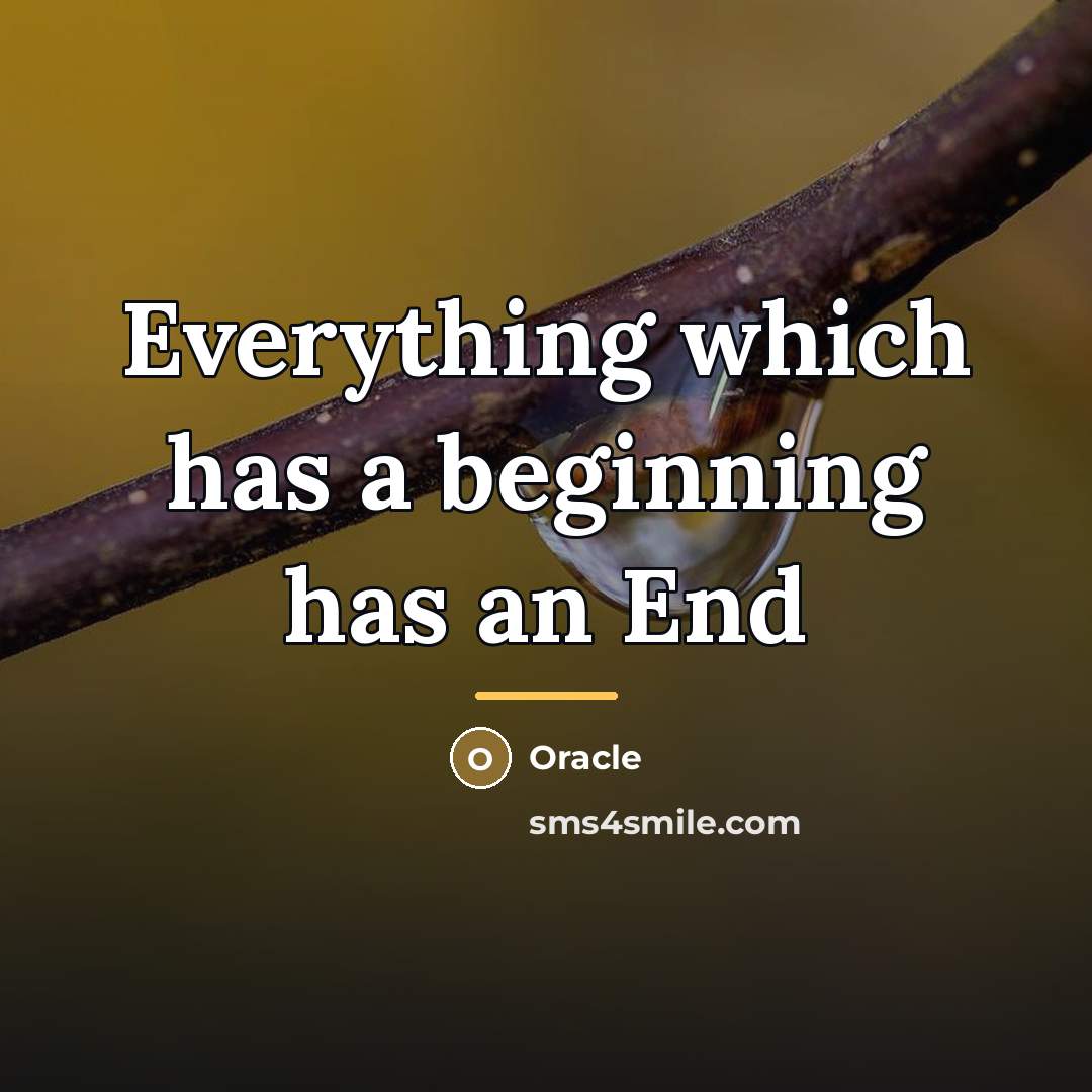 “Everything which has a beginning has an End…” quote by Oracle