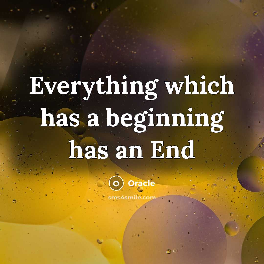 “Everything which has a beginning has an End” quote by Oracle