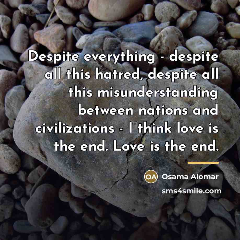 “Despite everything - despite all this hatred, despite all this…” quote by Osama Alomar