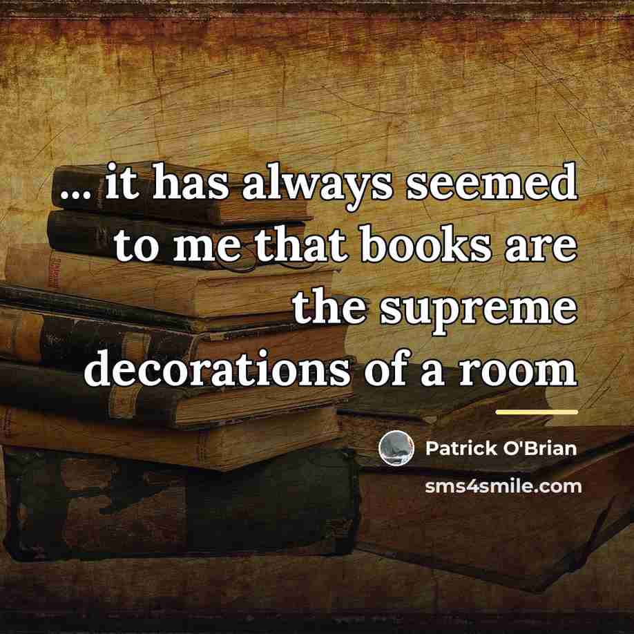 “... it has always seemed to me that books are…” quote by Patrick O'Brian