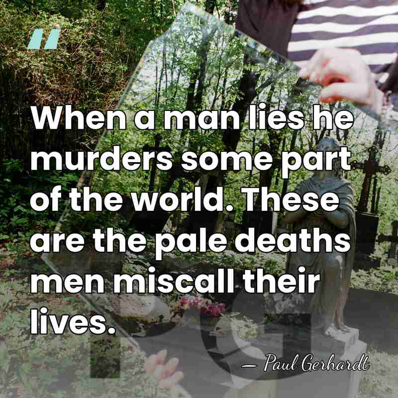 When a man lies he murders some part of the world. These&hellip; - Paul Gerhardt