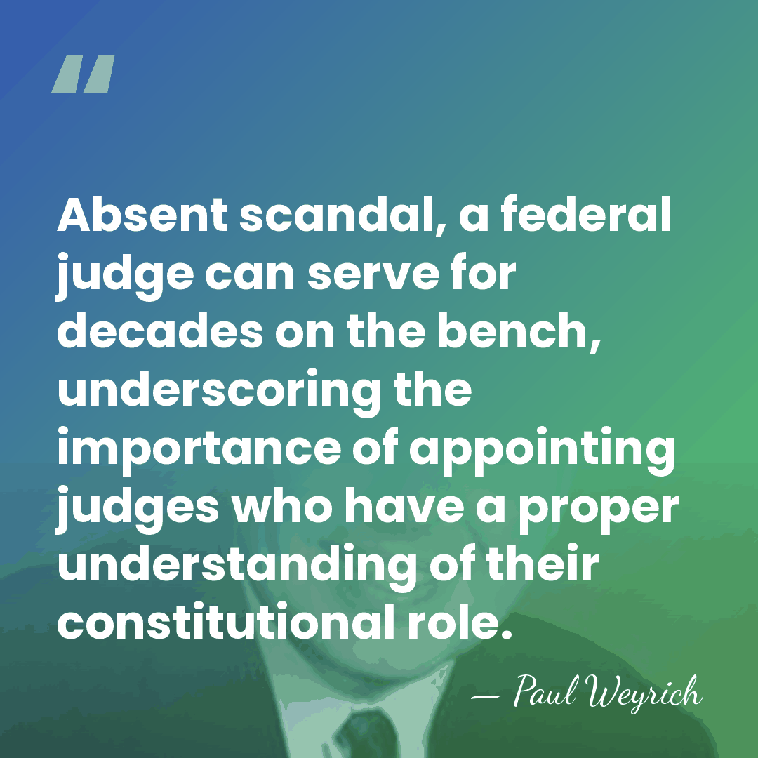 Absent scandal, a federal judge can serve for decades on the bench,&hellip; - Paul Weyrich