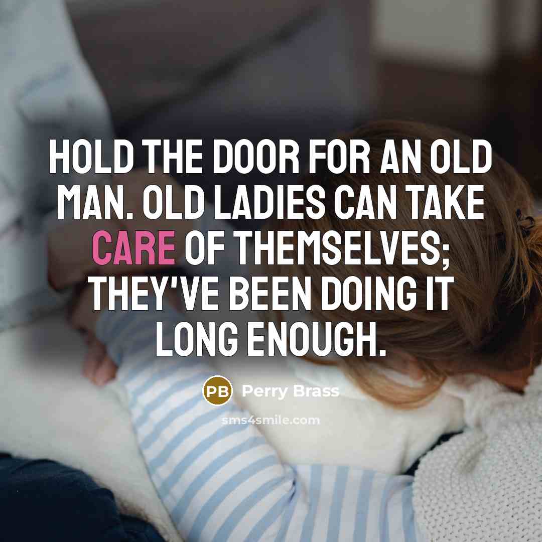 “Hold the door for an old man. Old ladies can…” quote by Perry Brass