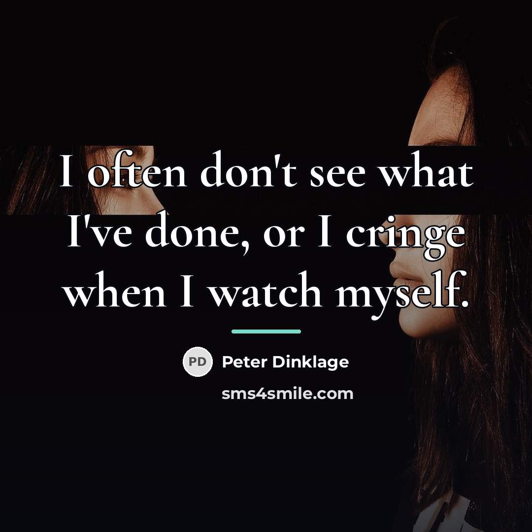 “I often don't see what I've done, or I cringe…” quote by Peter Dinklage