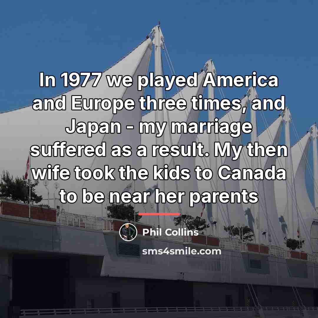 “In 1977 we played America and Europe three times, and…” quote by Phil Collins