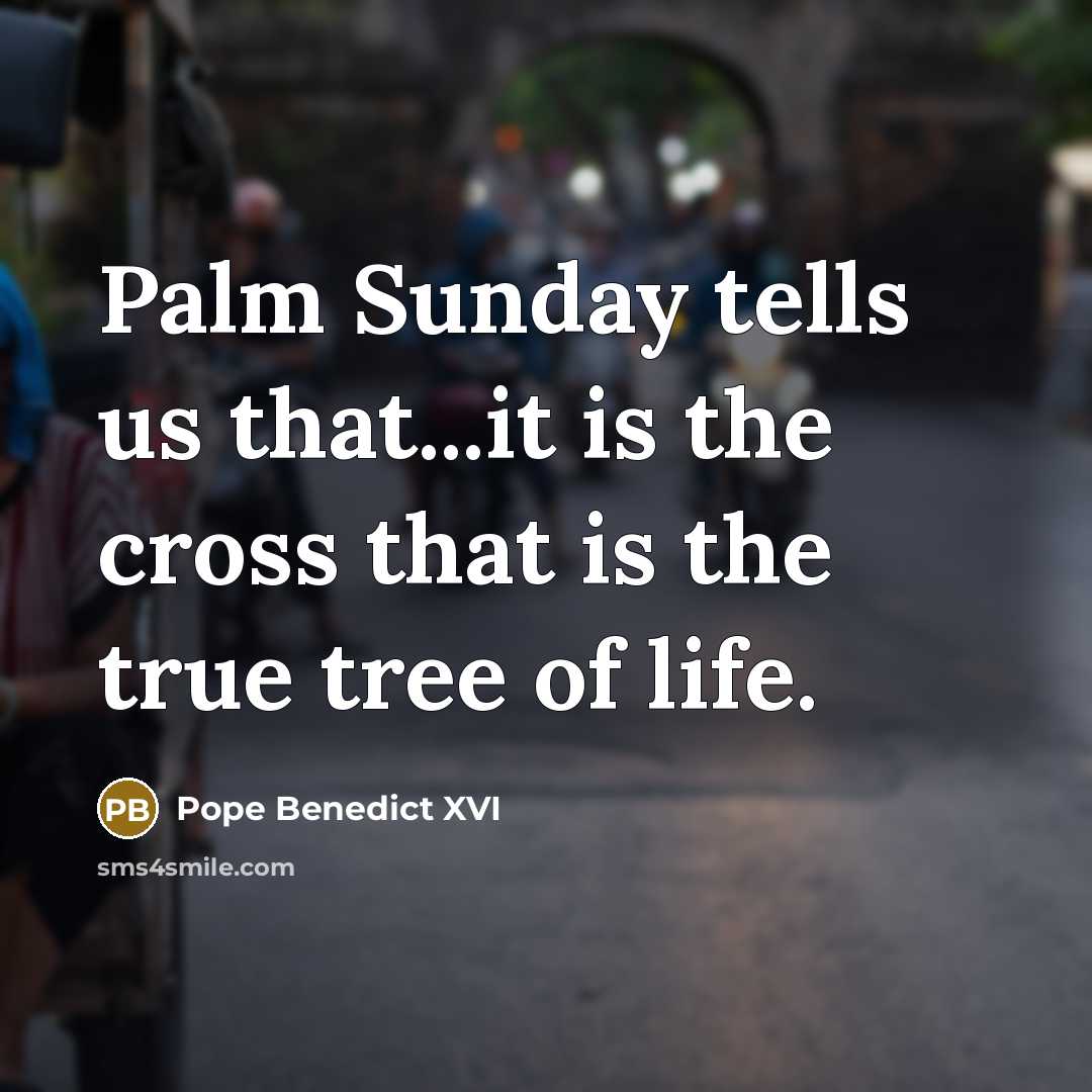“Palm Sunday tells us that...it is the cross that is…” quote by Pope Benedict XVI