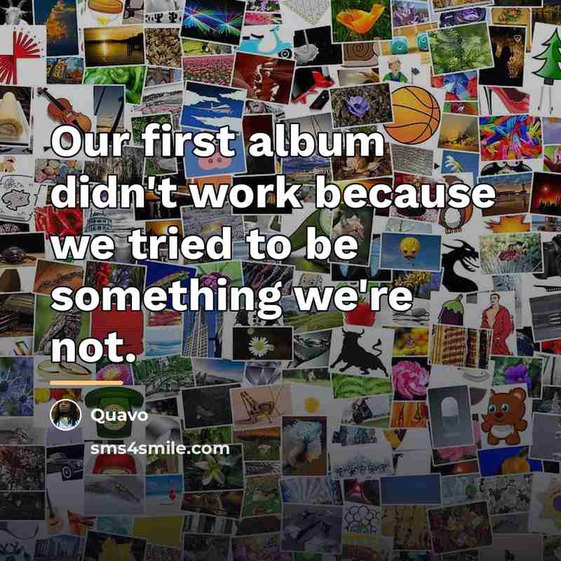 “Our first album didn't work because we tried to be…” quote by Quavo