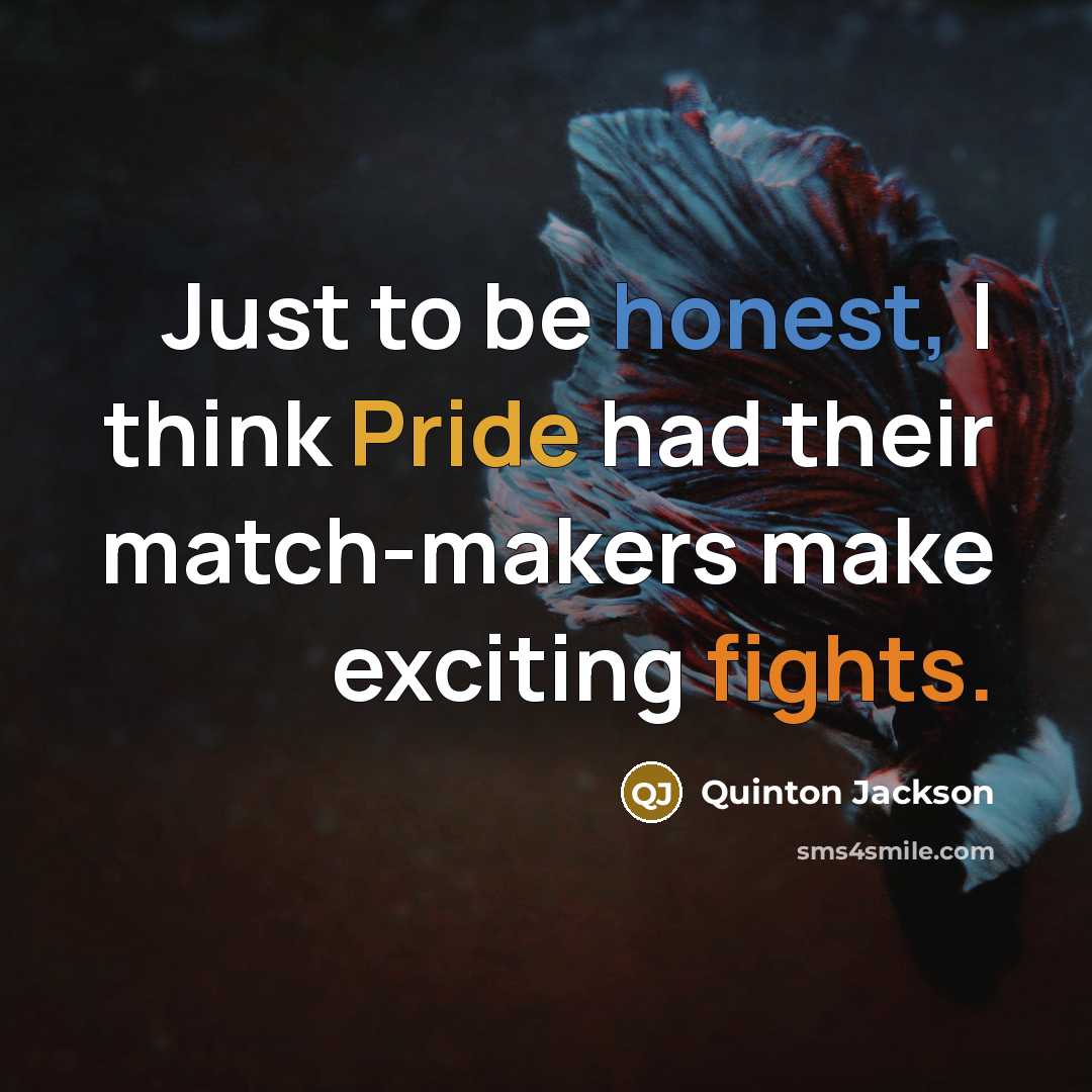 “Just to be honest, I think Pride had their match-makers make exciting fights.” quote by Quinton Jackson