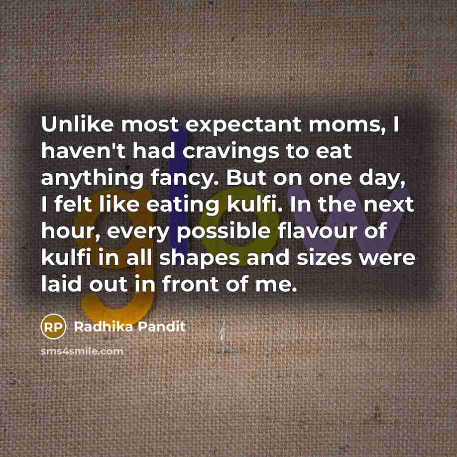 “Unlike most expectant moms, I haven't had cravings to eat…” quote by Radhika Pandit