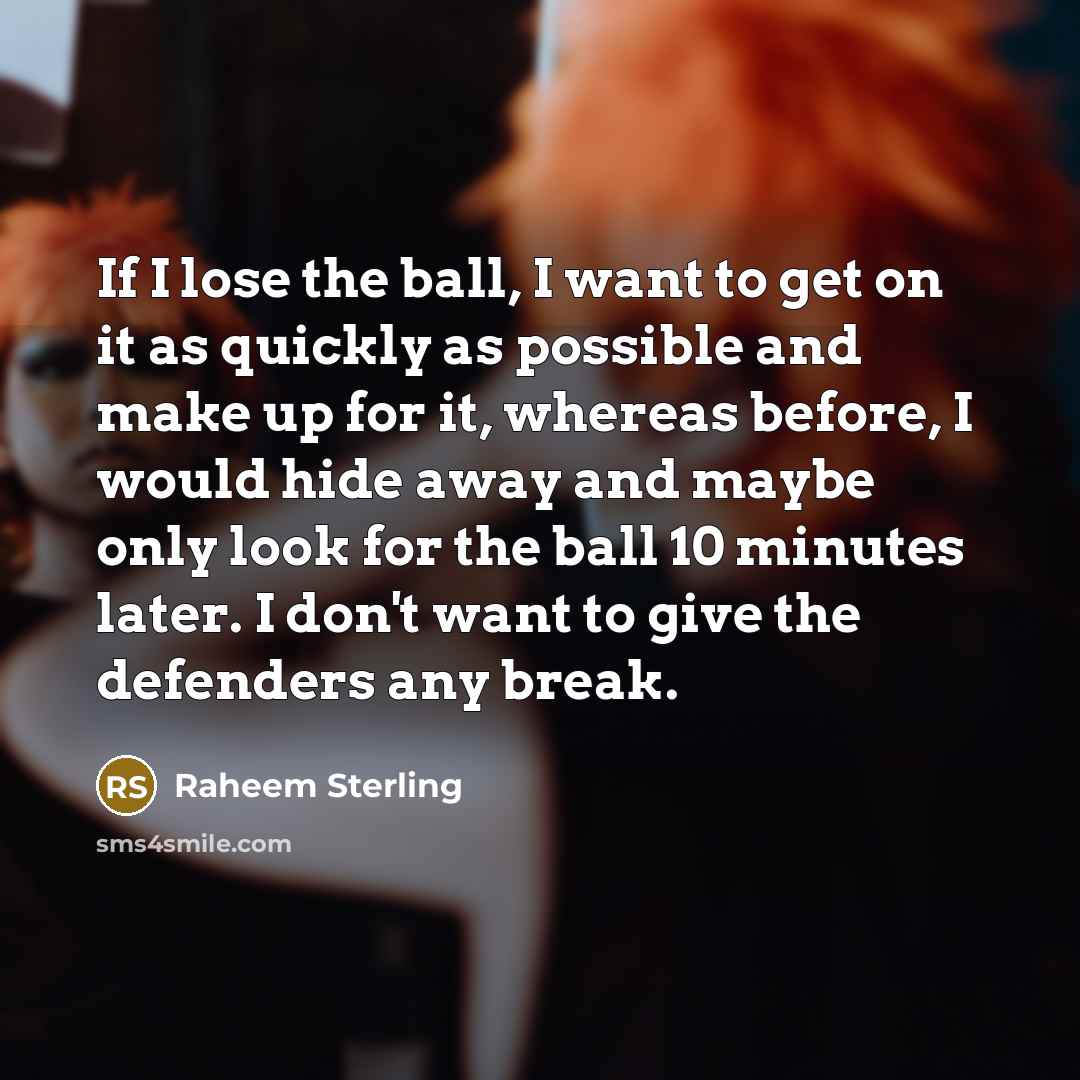 “If I lose the ball, I want to get on…” quote by Raheem Sterling