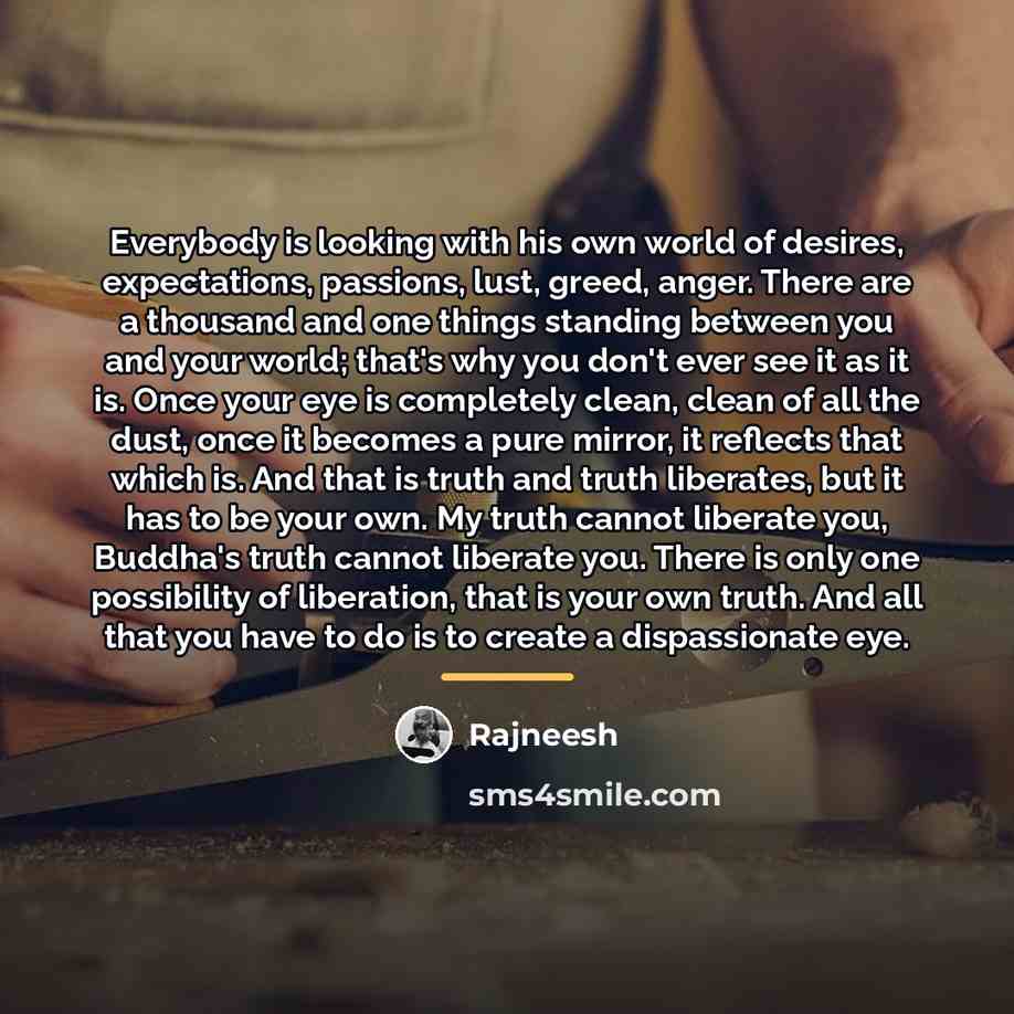 “Everybody is looking with his own world of desires, expectations,…” quote by Rajneesh