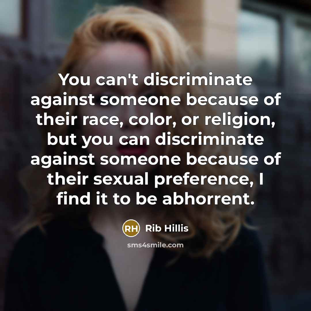 “You can't discriminate against someone because of their race, color,…” quote by Rib Hillis