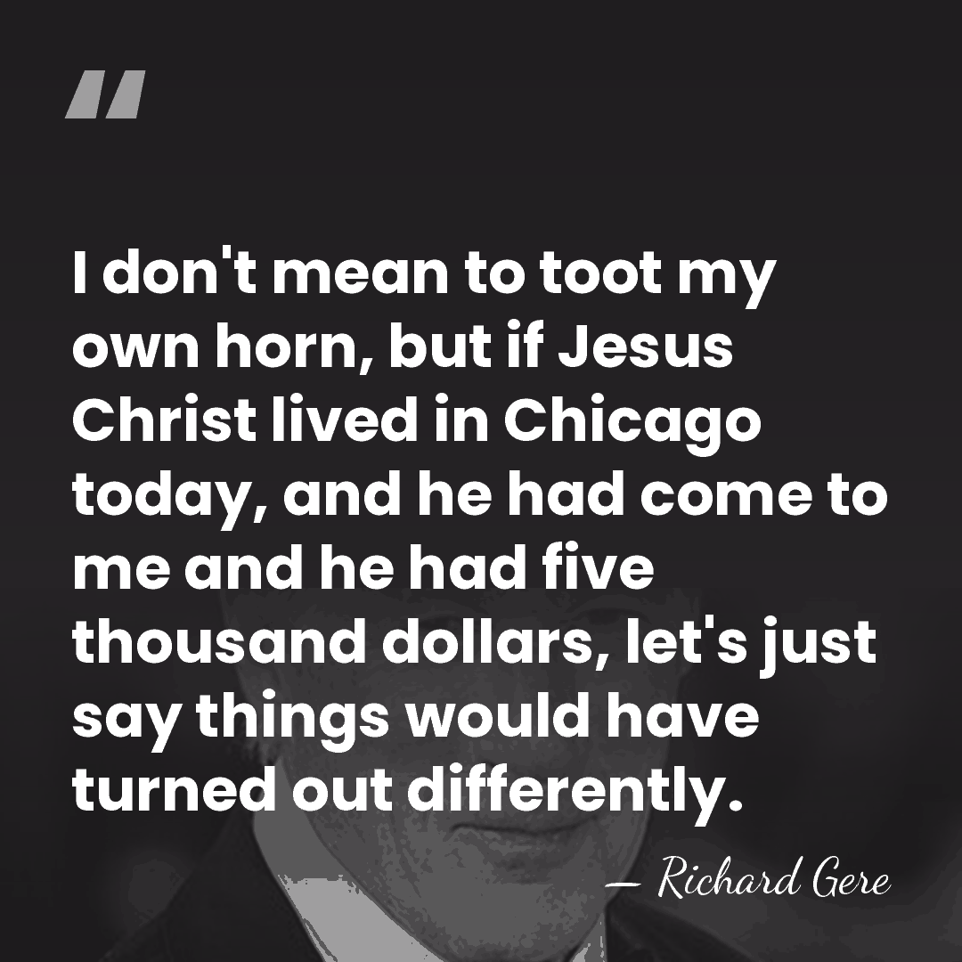 I don't mean to toot my own horn, but if Jesus Christ&hellip; - Richard Gere
