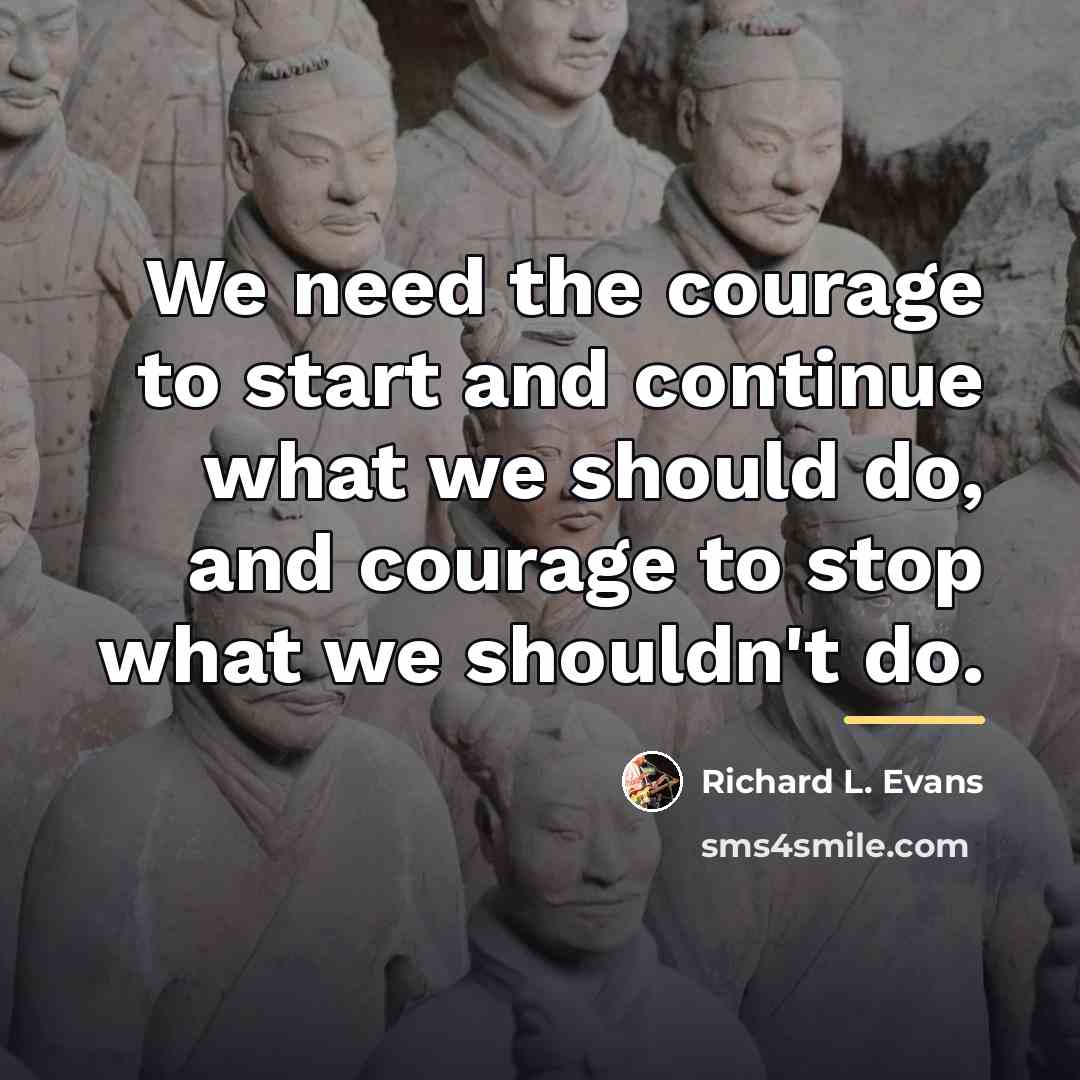 “We need the courage to start and continue what we…” quote by Richard L. Evans