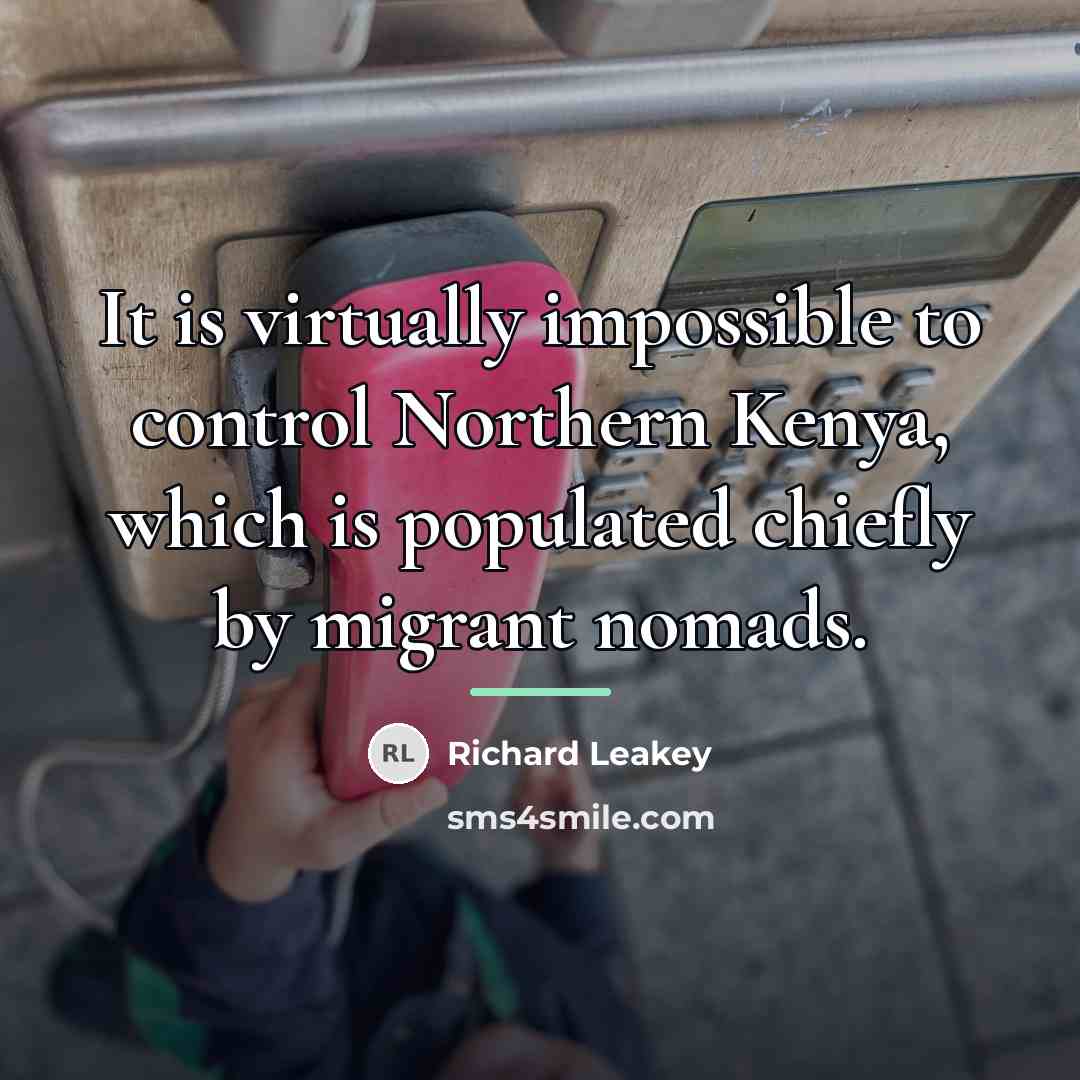 “It is virtually impossible to control Northern Kenya, which is…” quote by Richard Leakey