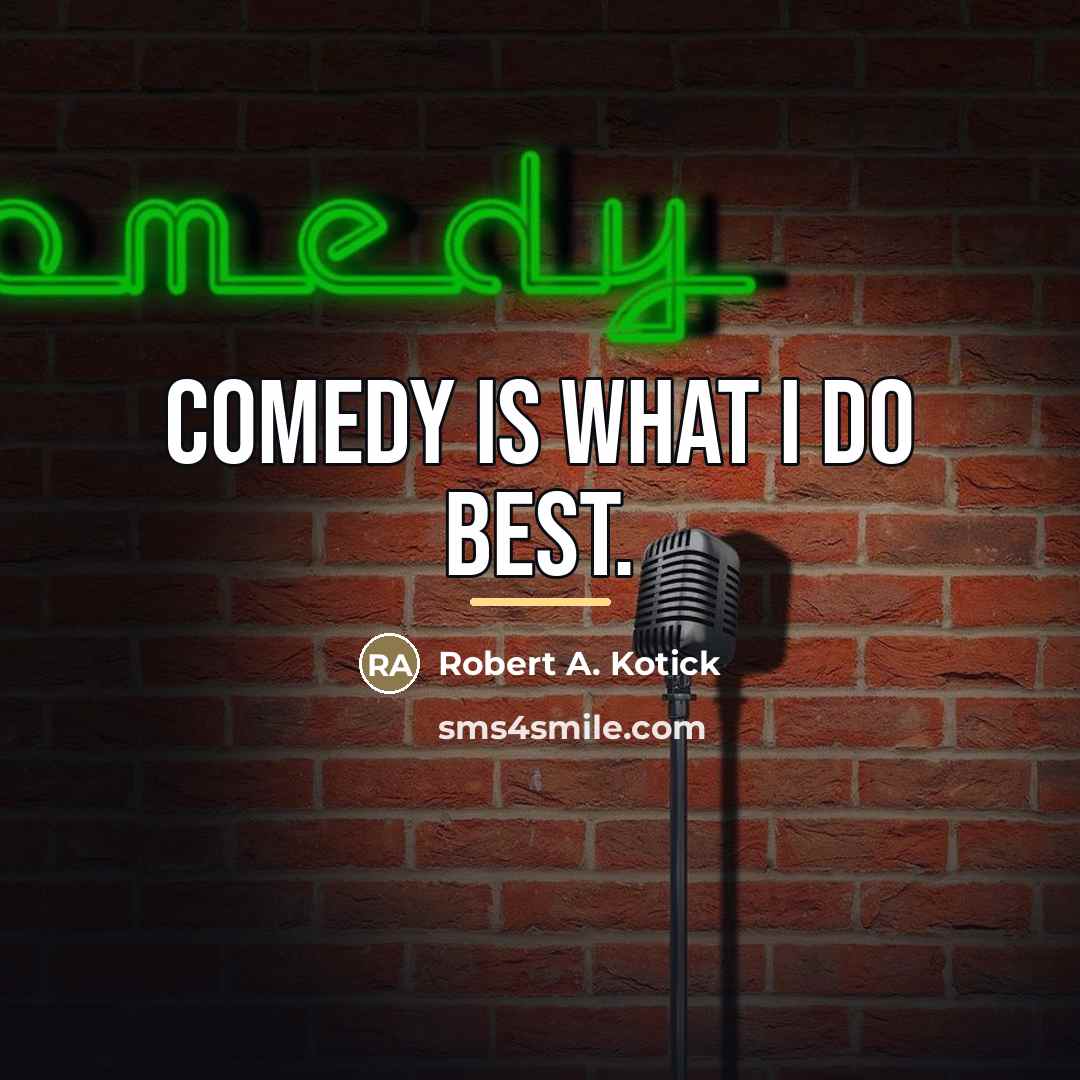 “Comedy is what i do best.…” quote by Robert A. Kotick