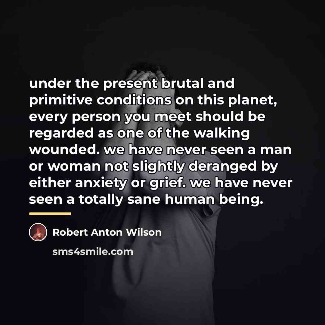 “under the present brutal and primitive conditions on this planet,…” quote by Robert Anton Wilson
