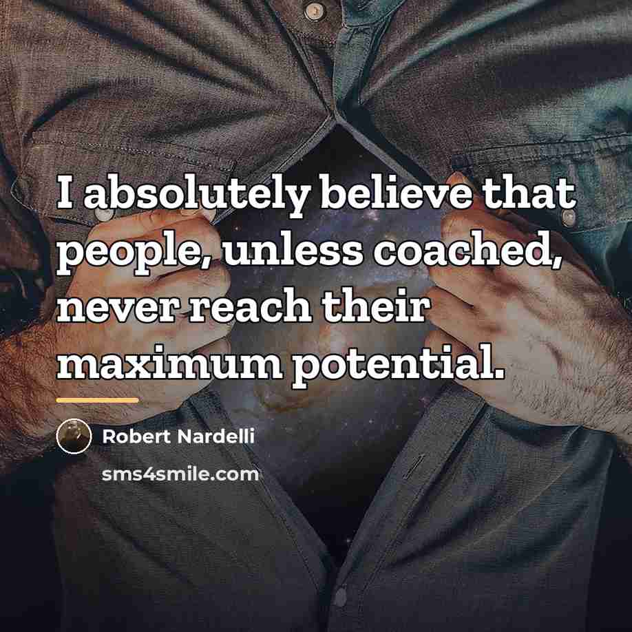 “I absolutely believe that people, unless coached, never reach their…” quote by Robert Nardelli