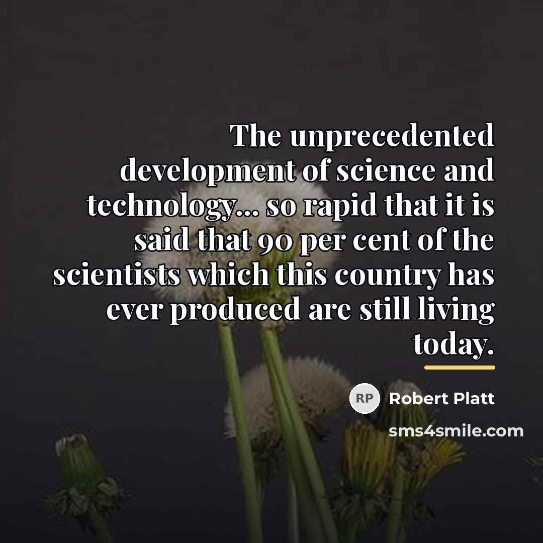“The unprecedented development of science and technology... so rapid that…” quote by Robert Platt