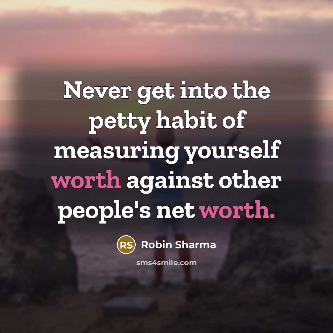 “Never get into the petty habit of measuring yourself worth…” quote by Robin Sharma