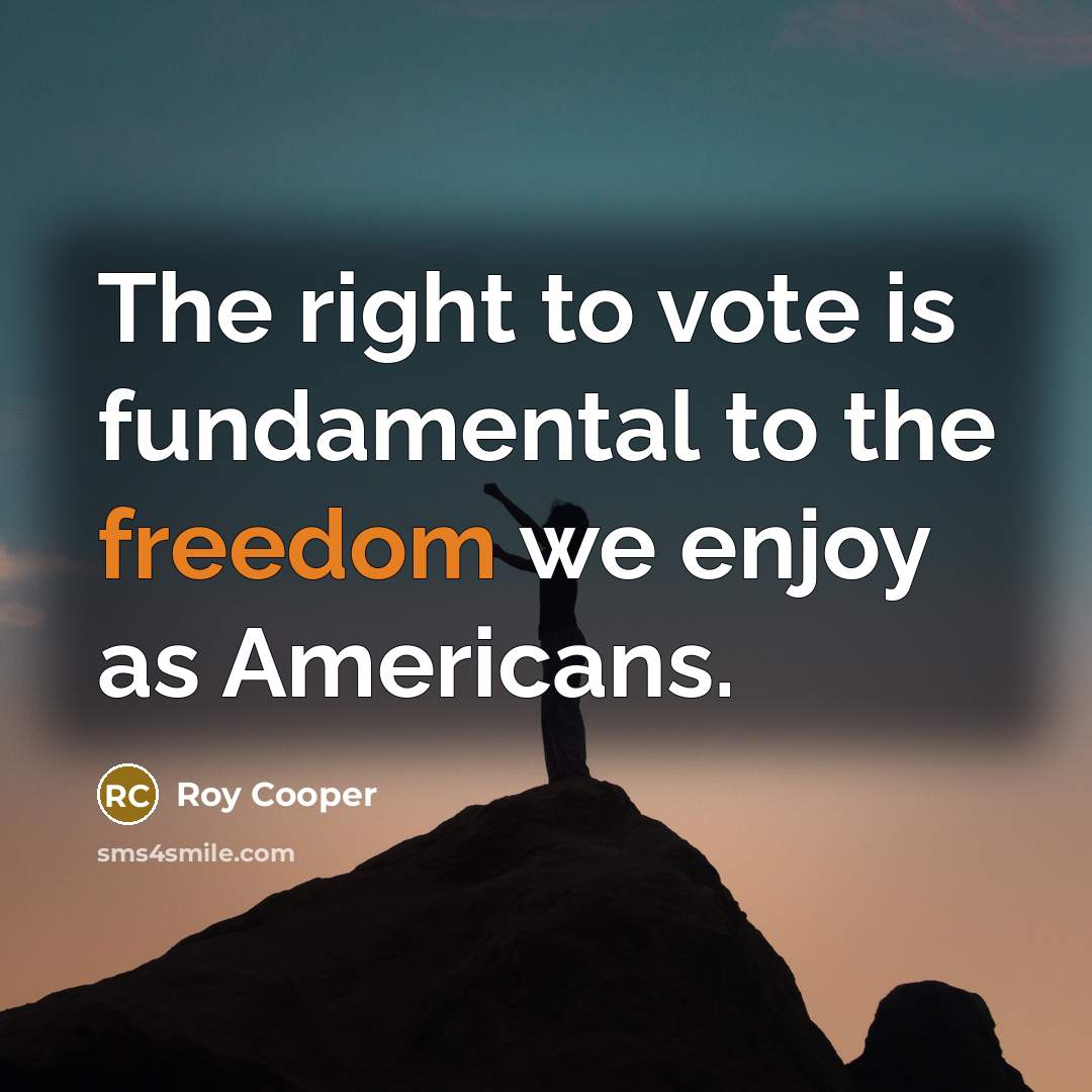 “The right to vote is fundamental to the freedom we…” quote by Roy Cooper