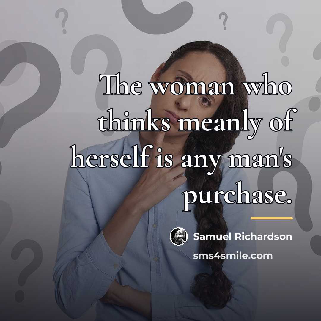 “The woman who thinks meanly of herself is any man's…” quote by Samuel Richardson
