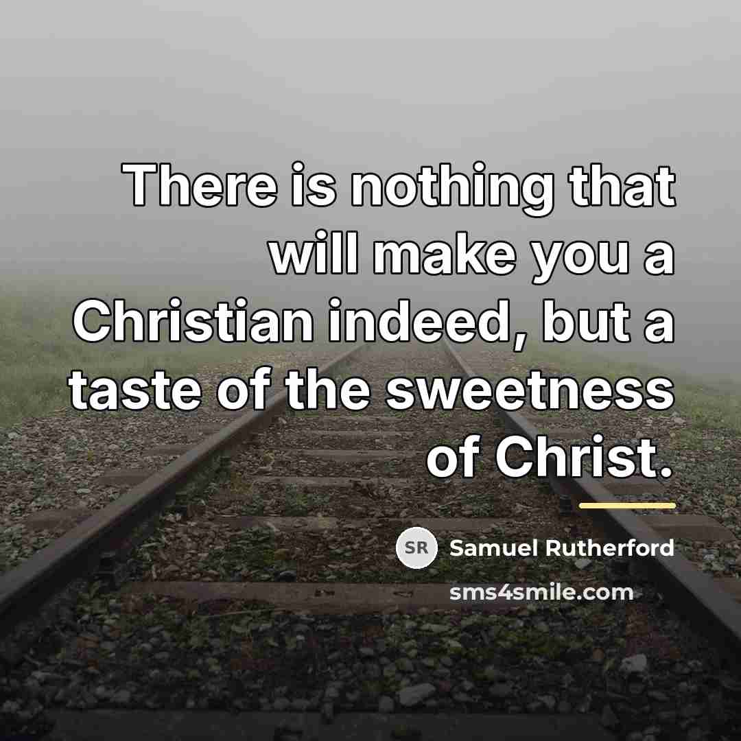 “There is nothing that will make you a Christian indeed,…” quote by Samuel Rutherford