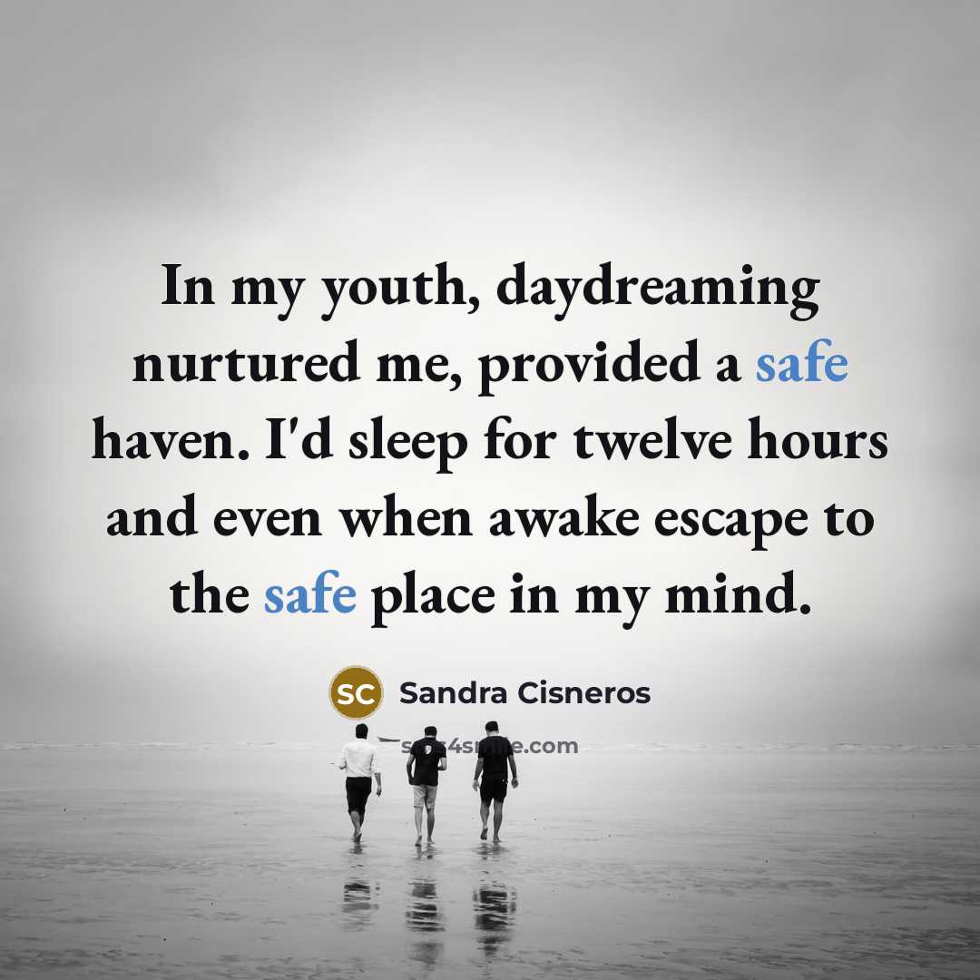 “In my youth, daydreaming nurtured me, provided a safe haven.…” quote by Sandra Cisneros