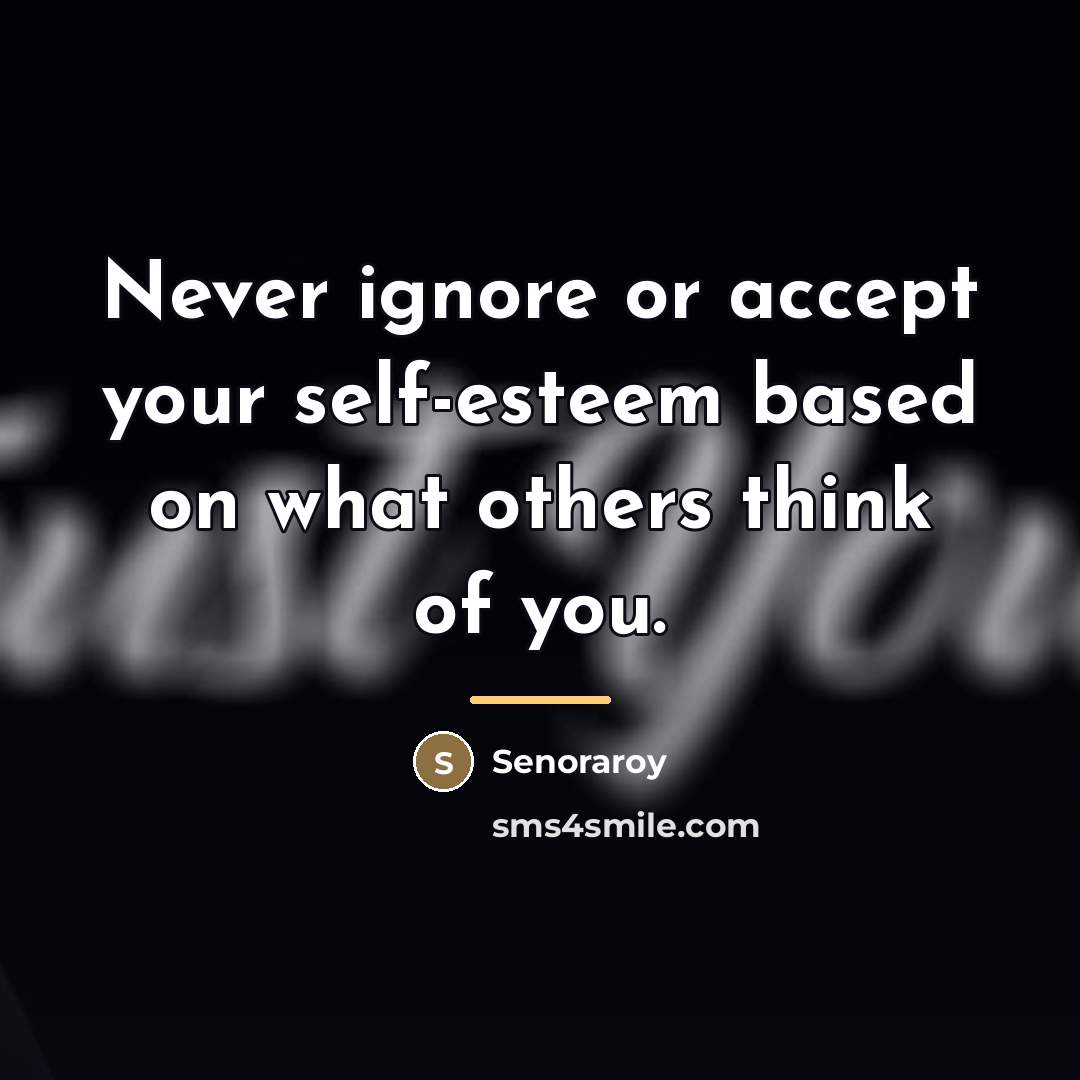 “Never ignore or accept your self-esteem based on what others…” quote by Senoraroy