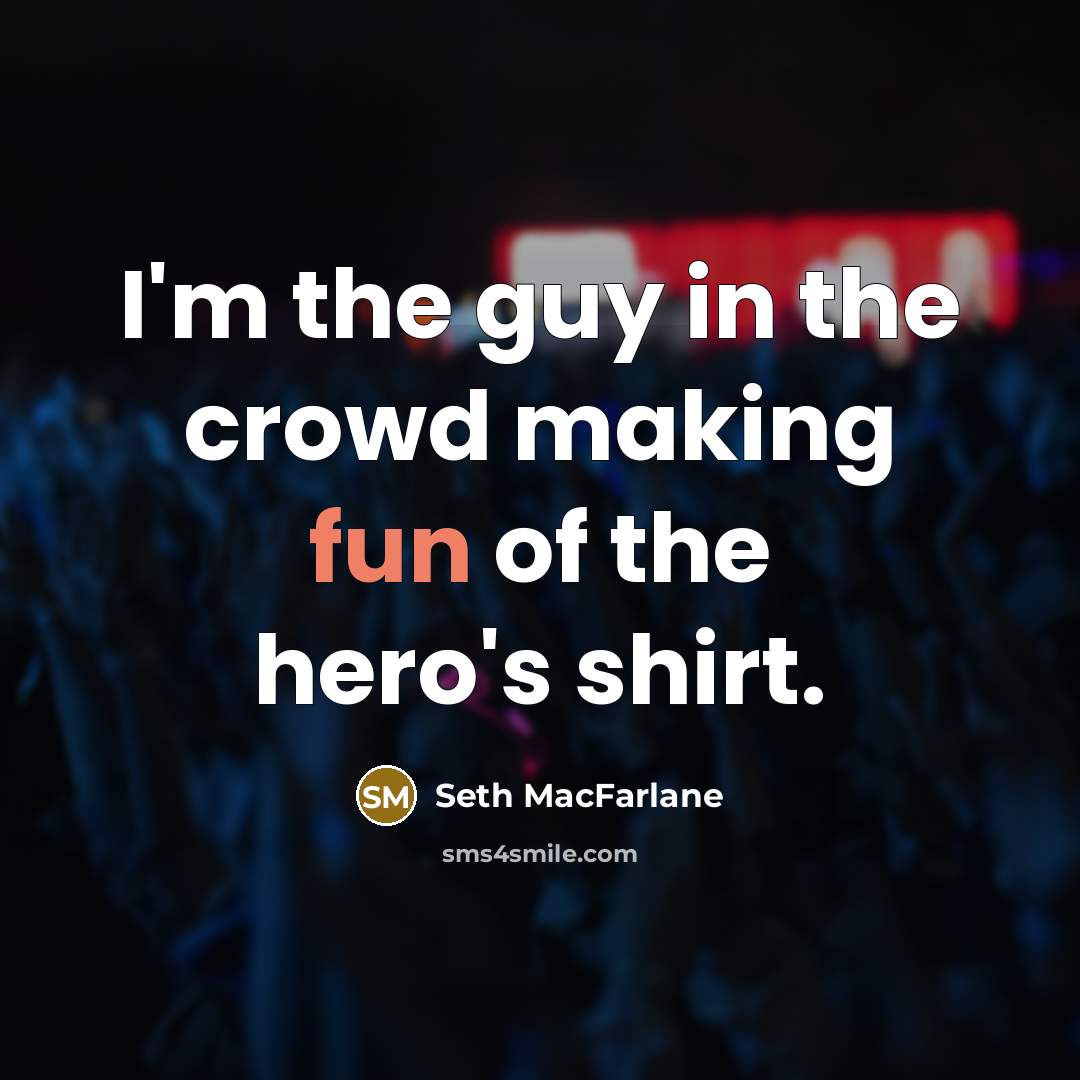 “I'm the guy in the crowd making fun of the…” quote by Seth MacFarlane