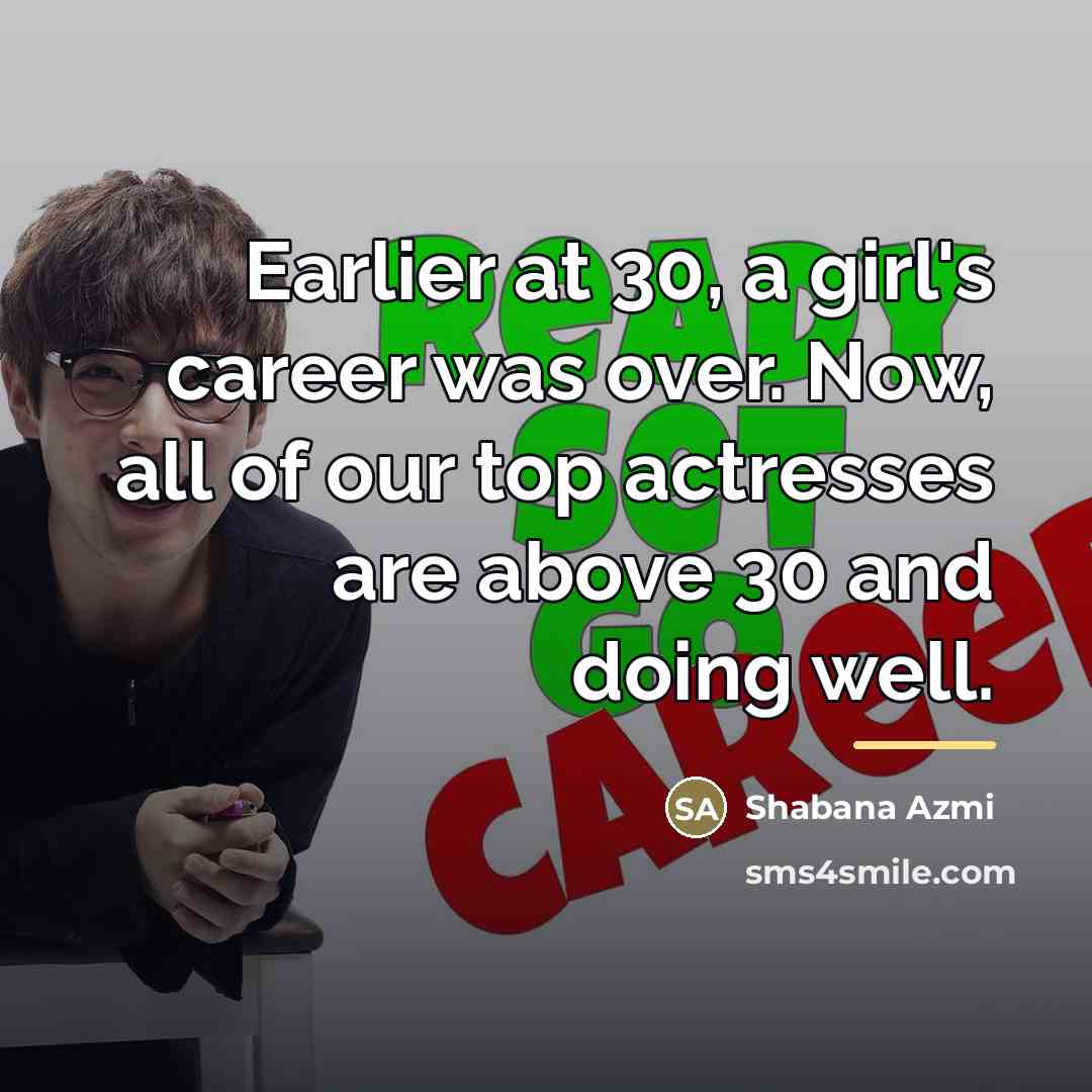 “Earlier at 30, a girl's career was over. Now, all…” quote by Shabana Azmi
