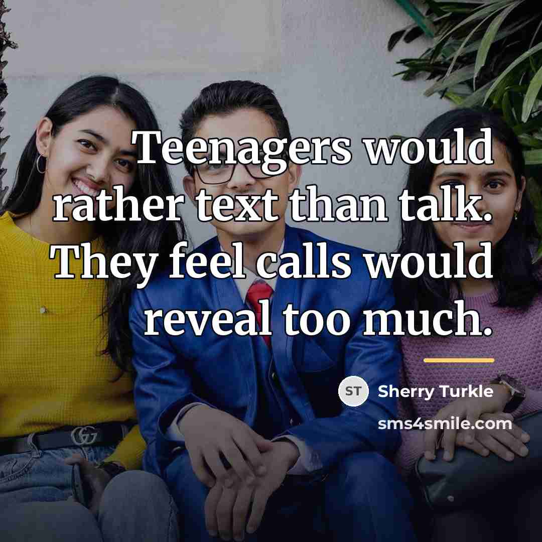 “Teenagers would rather text than talk. They feel calls would…” quote by Sherry Turkle