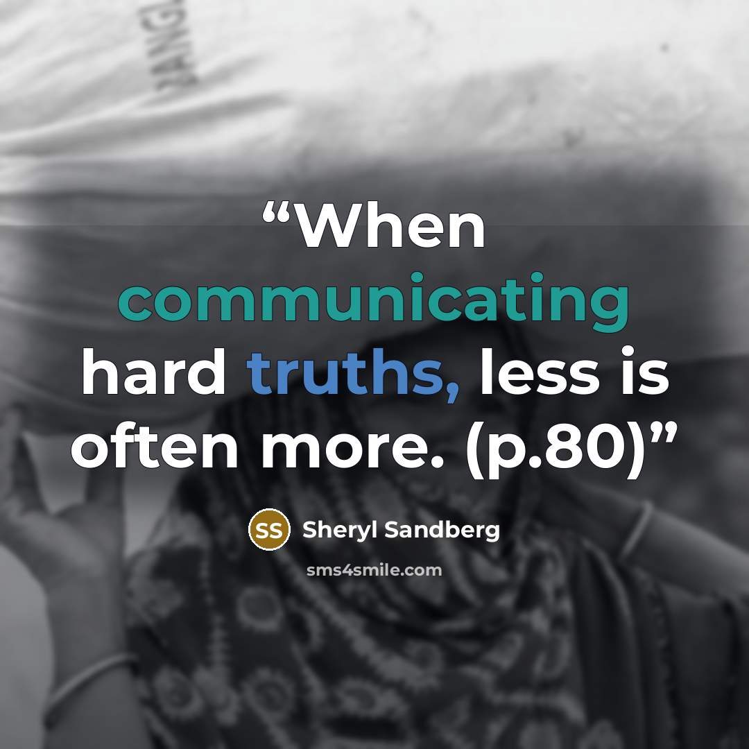 “When communicating hard truths, less is often more. (p.80)” quote by Sheryl Sandberg