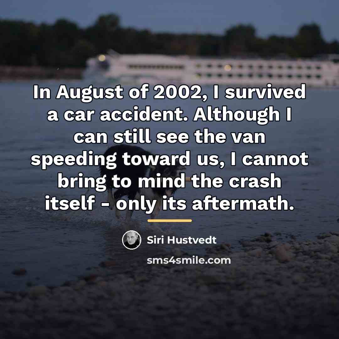 “In August of 2002, I survived a car accident. Although…” quote by Siri Hustvedt