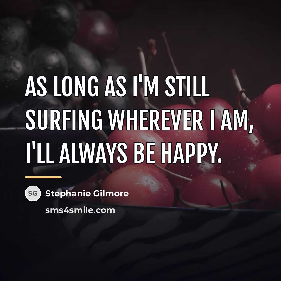 “As long as I'm still surfing wherever I am, I'll…” quote by Stephanie Gilmore