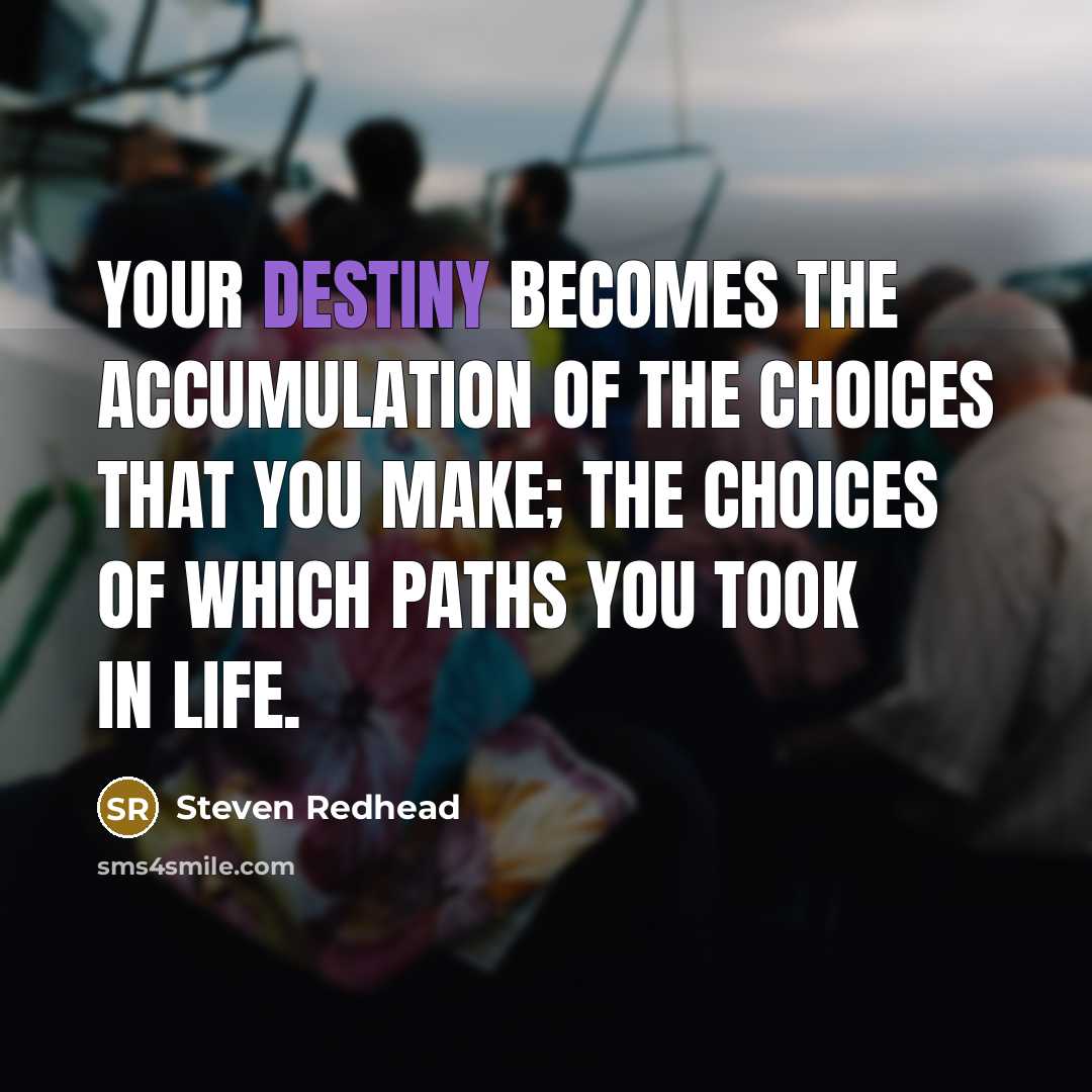 “Your destiny becomes the accumulation of the choices that you…” quote by Steven Redhead
