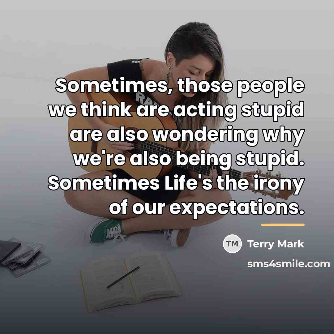 “Sometimes, those people we think are acting stupid are also…” quote by Terry Mark