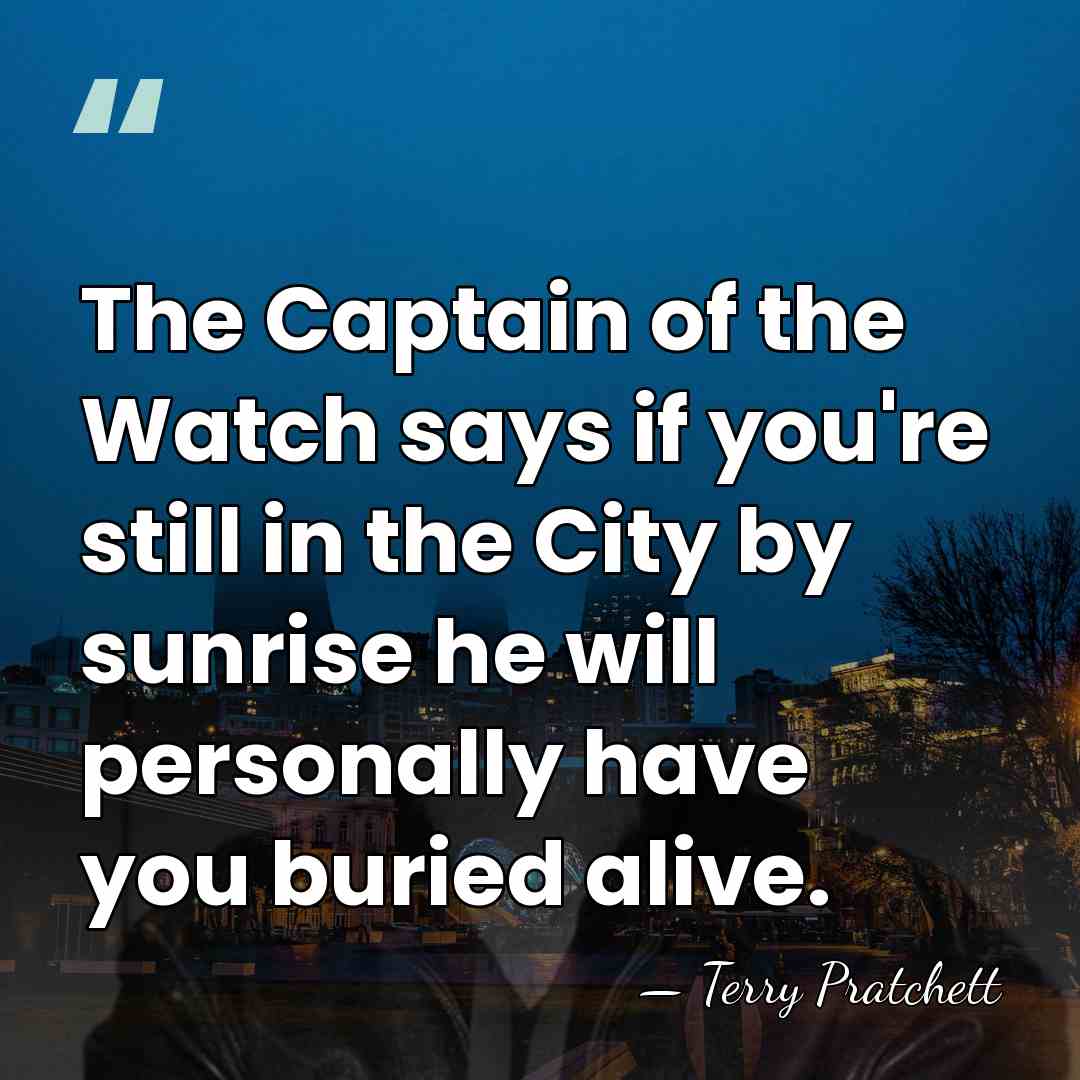 The Captain of the Watch says if you're still in the City&hellip; - Terry Pratchett