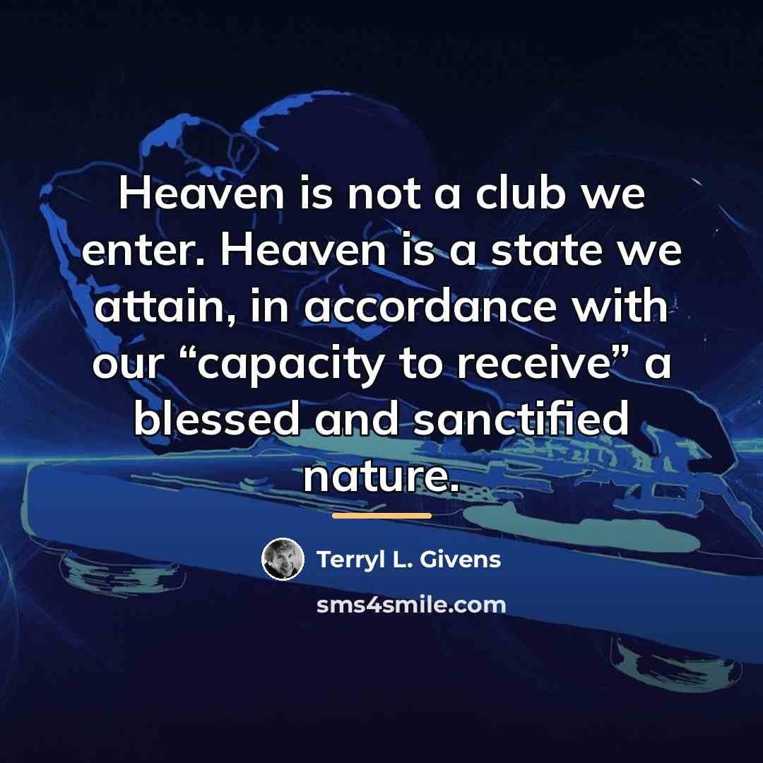 “Heaven is not a club we enter. Heaven is a…” quote by Terryl L. Givens