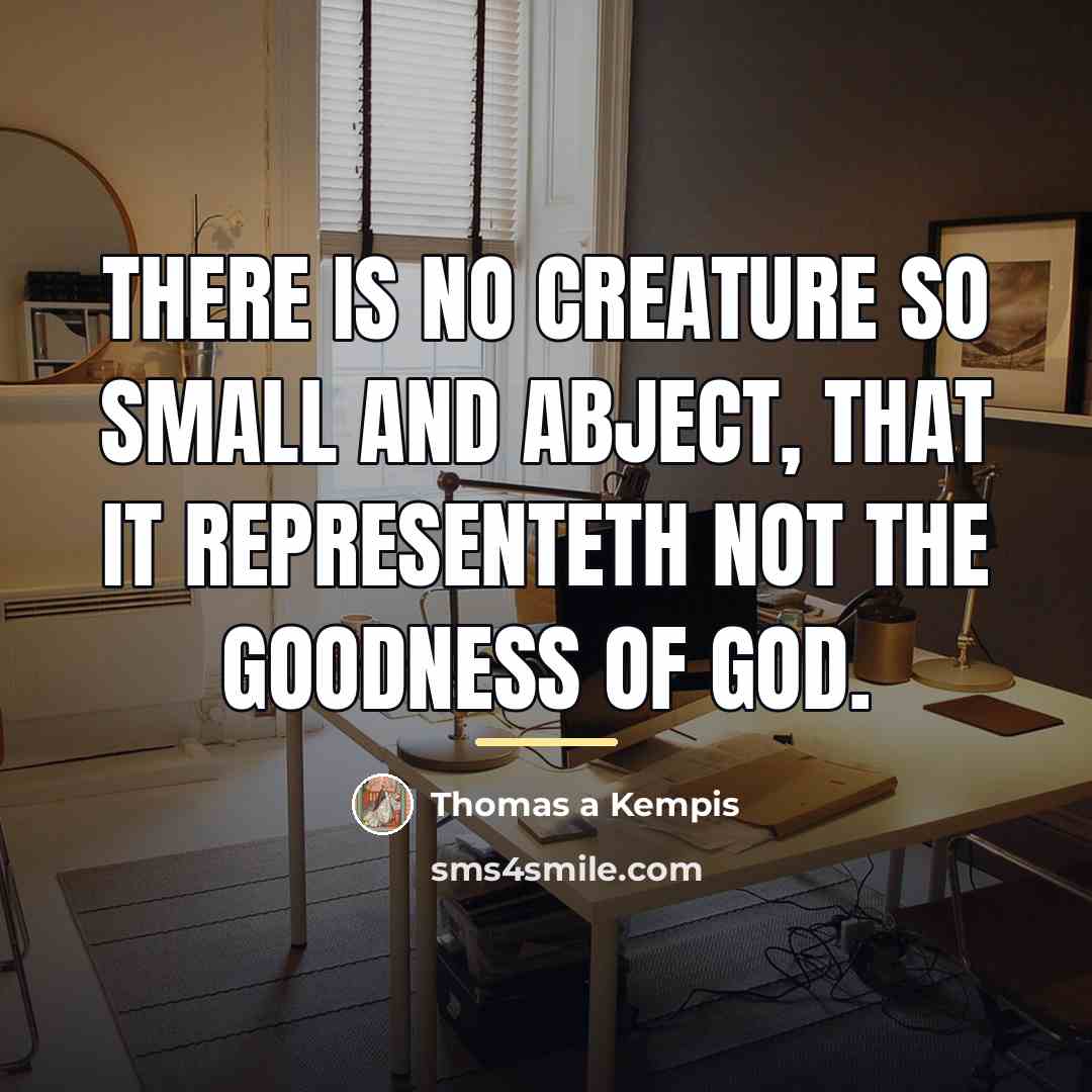 “There is no creature so small and abject, that it…” quote by Thomas a Kempis