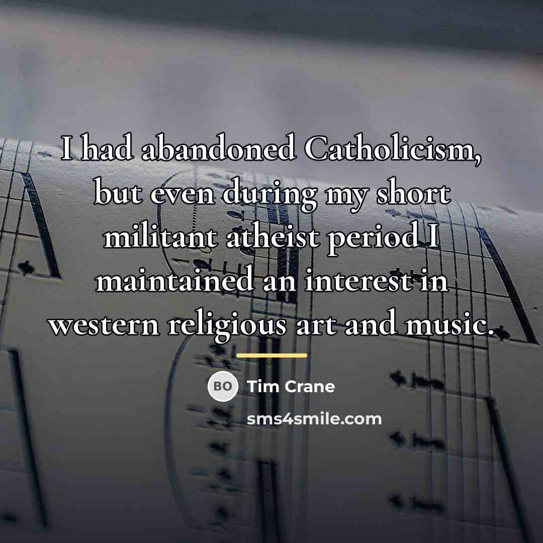 “I had abandoned Catholicism, but even during my short militant…” quote by Tim Crane
