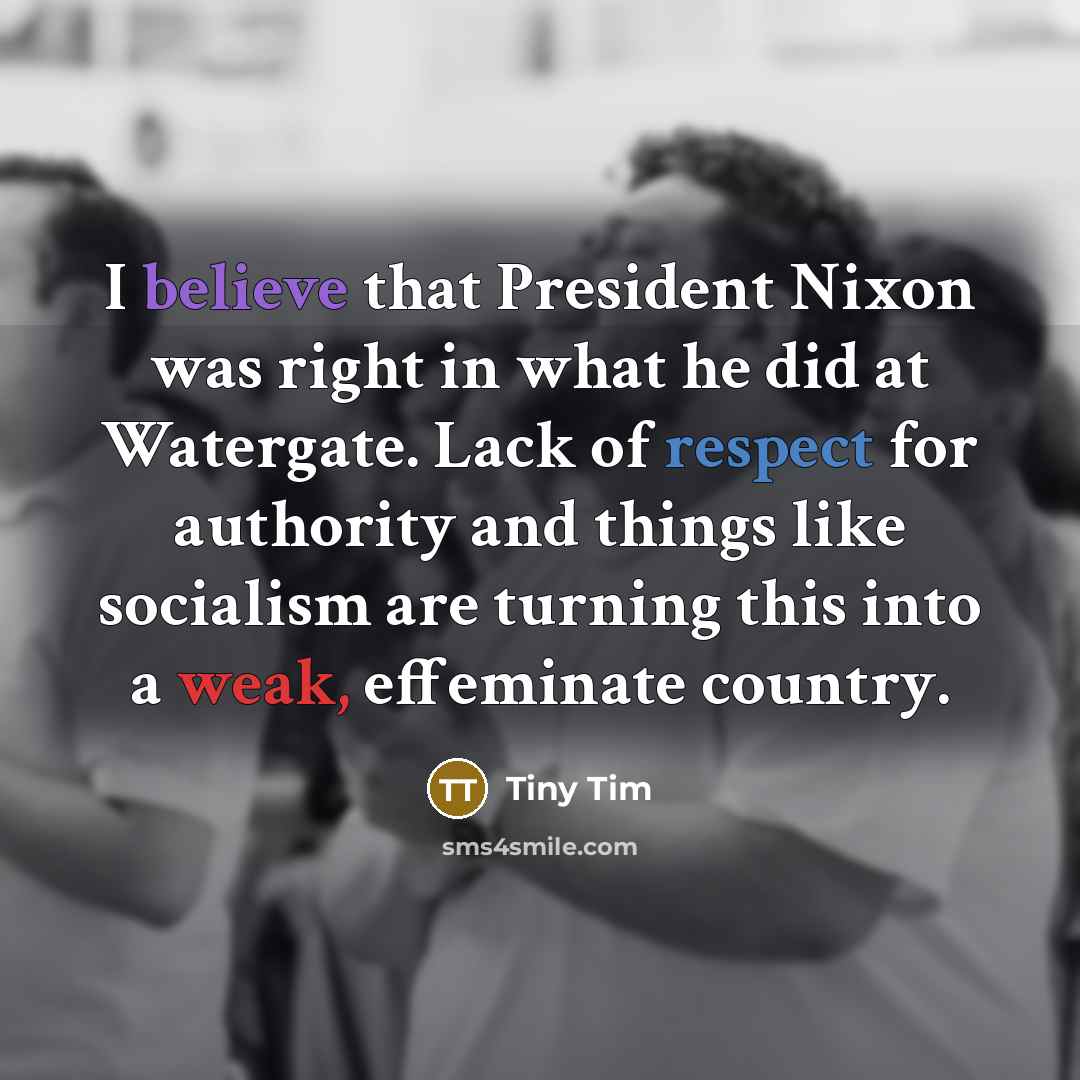 “I believe that President Nixon was right in what he…” quote by Tiny Tim