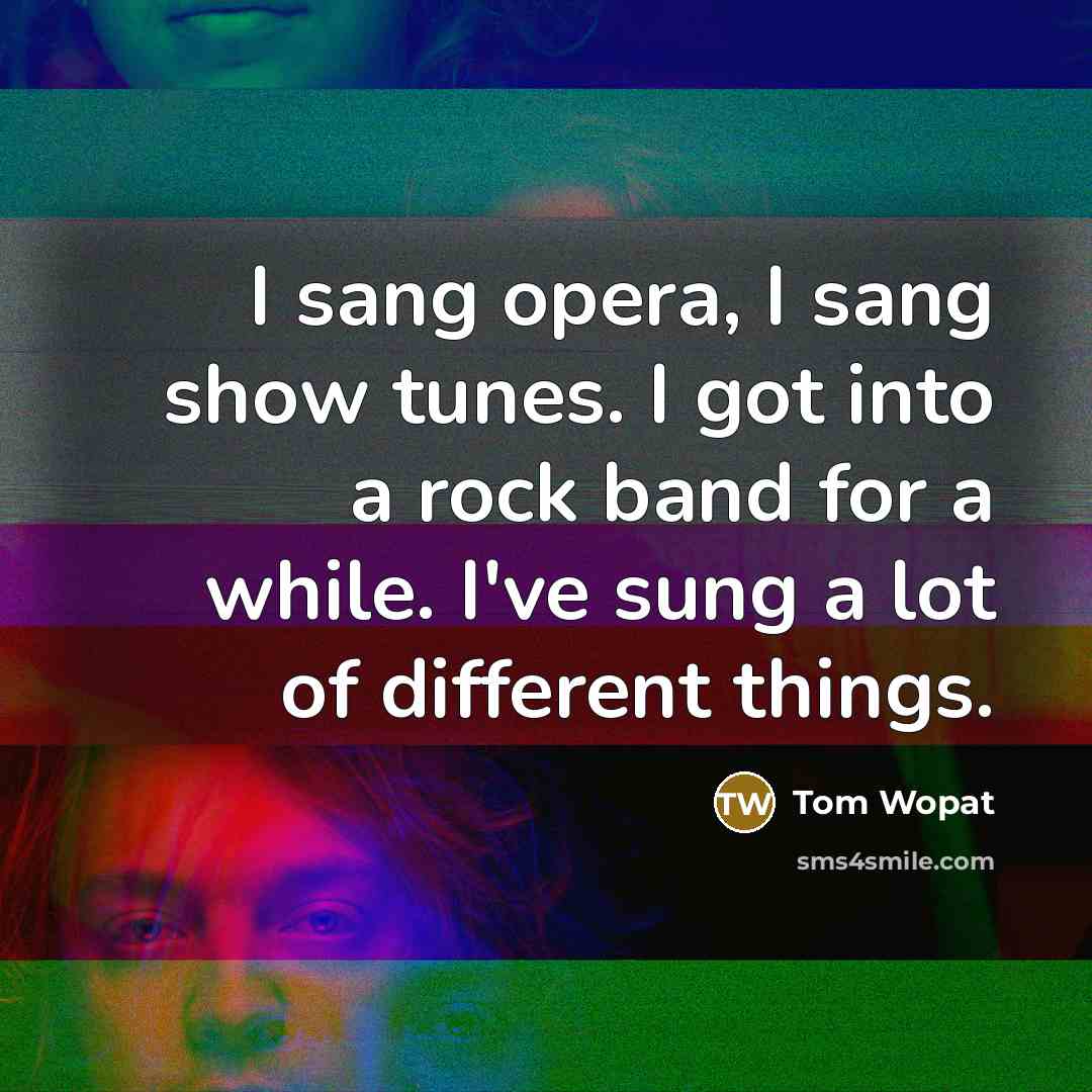 “I sang opera, I sang show tunes. I got into…” quote by Tom Wopat