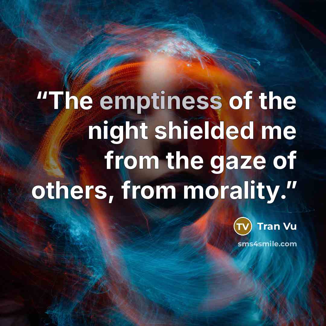 “The emptiness of the night shielded me from the gaze of others, from morality.” quote by Tran Vu